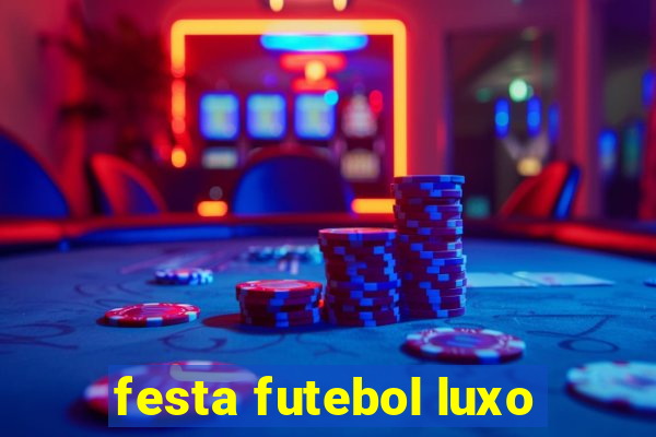 festa futebol luxo